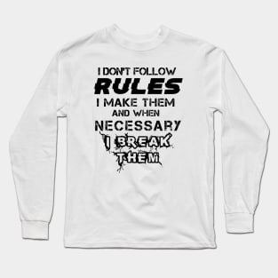 I Don't Follow Rules I Make Them And When Necessary I Break Them Long Sleeve T-Shirt